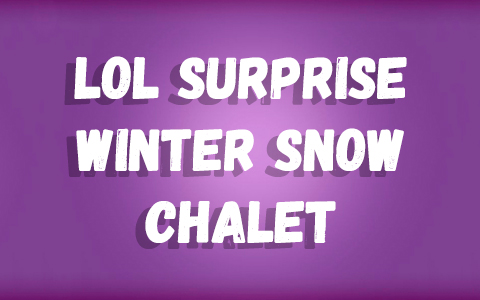 LOL Surprise Winter Snow Chalet doll house 2024