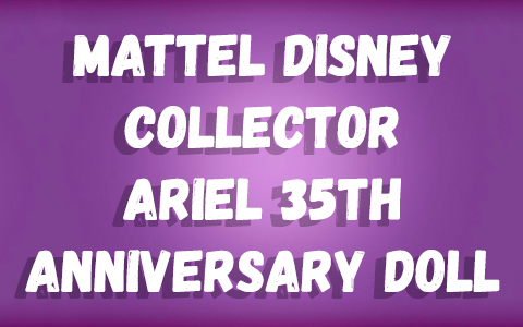 Mattel Disney Collector Ariel 35th anniversary Little Mermaid doll