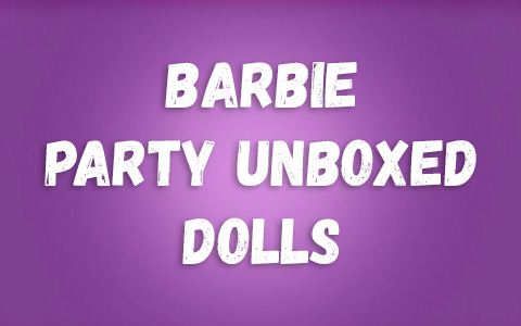 Barbie Party Unboxed dolls