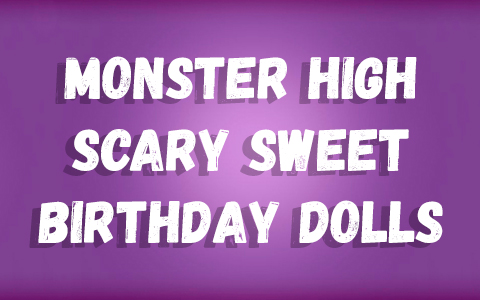 Monster High Scary Sweet Birthday dolls